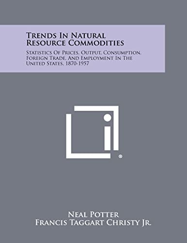 Trends in Natural Resource Commodities Statistics of Prices, Output, Consumption, Foreign Trade, and Employment in the United States, 1870-1957