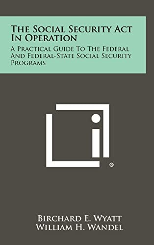 The Social Security Act in Operation A Practical Guide to the Federal and Federal-State Social Security Programs