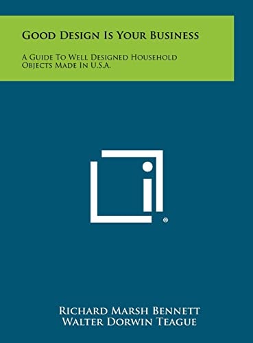 Good Design Is Your Business A Guide to Well Designed Household Objects Made in U. S. A.
