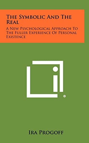 The Symbolic and the Real A New Psychological Approach to the Fuller Experience of Personal Existence