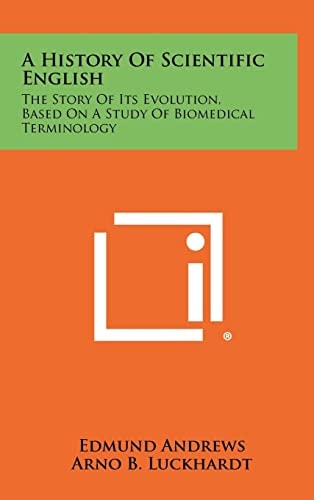 A History Of Scientific English The Story Of Its Evolution, Based On A Study Of Biomedical Terminology
