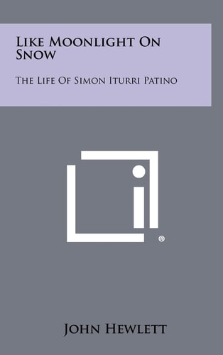 Like Moonlight on Snow The Life of Simon Iturri Patino