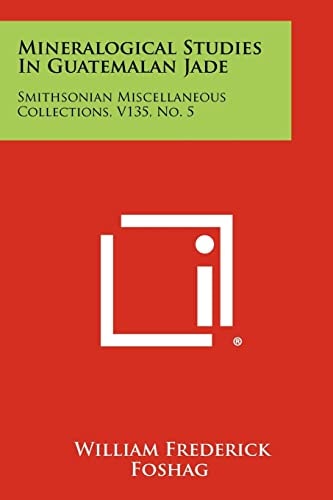 Mineralogical Studies In Guatemalan Jade Smithsonian Miscellaneous Collections, V135, No. 5