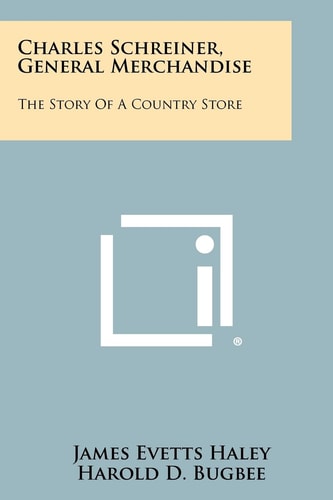 Charles Schreiner, General Merchandise The Story Of A Country Store