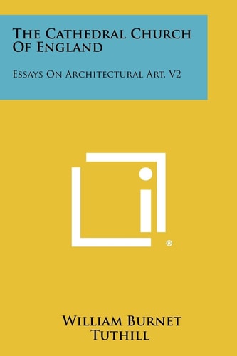 The Cathedral Church of England Essays on Architectural Art, V2