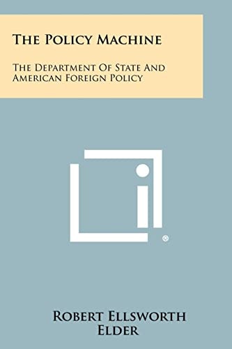 The Policy MacHine The Department of State and American Foreign Policy