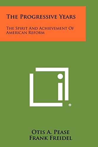 The Progressive Years The Spirit And Achievement Of American Reform