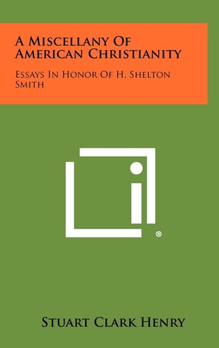 A Miscellany of American Christianity Essays in Honor of H. Shelton Smith