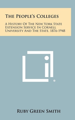 The People's Colleges A History Of The New York State Extension Service In Cornell University And The State, 1876-1948