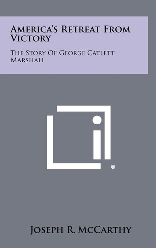 America's Retreat From Victory The Story Of George Catlett Marshall