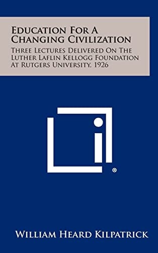 Education For A Changing Civilization Three Lectures Delivered On The Luther Laflin Kellogg Foundation At Rutgers University, 1926