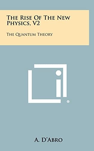 The Rise Of The New Physics, V2 The Quantum Theory