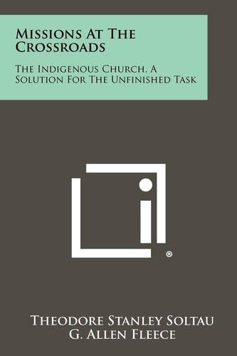 Missions At The Crossroads The Indigenous Church, A Solution For The Unfinished Task