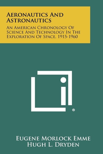 Aeronautics And Astronautics An American Chronology Of Science And Technology In The Exploration Of Space, 1915-1960
