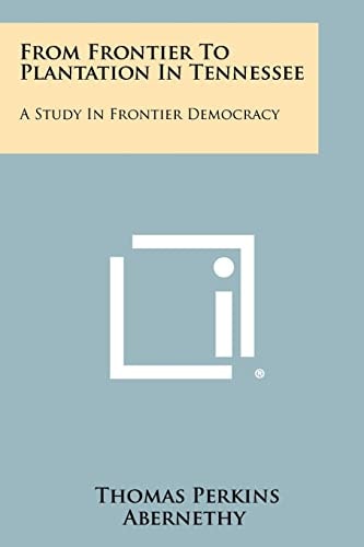 From Frontier to Plantation in Tennessee A Study in Frontier Democracy