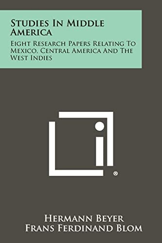 Studies in Middle America Eight Research Papers Relating to Mexico, Central America and the West Indies