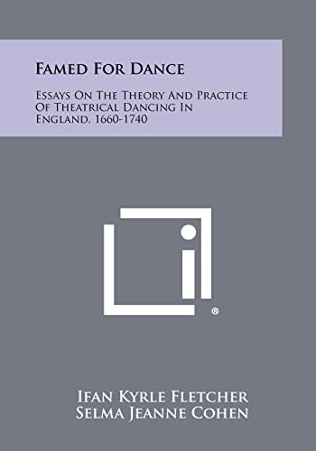 Famed for Dance Essays on the Theory and Practice of Theatrical Dancing in England, 1660-1740