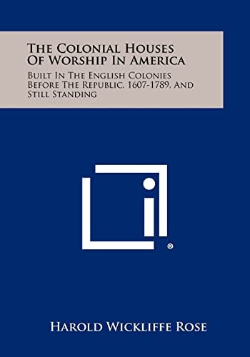The Colonial Houses Of Worship In America Built In The English Colonies Before The Republic, 1607-1789, And Still Standing