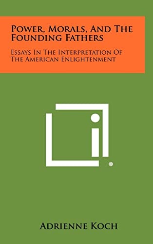 Power, Morals, and the Founding Fathers Essays in the Interpretation of the American Enlightenment