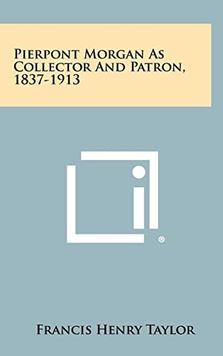 Pierpont Morgan As Collector And Patron, 1837-1913