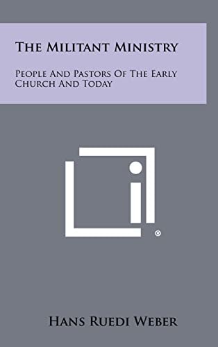 The Militant Ministry People and Pastors of the Early Church and Today