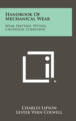 Handbook Of Mechanical Wear Wear, Frettage, Pitting, Cavitation, Corrosion