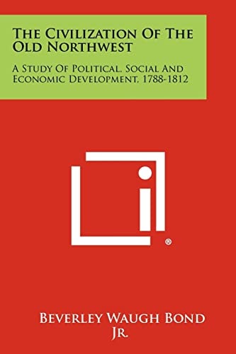 The Civilization of the Old Northwest A Study of Political, Social and Economic Development, 1788-1812