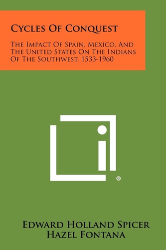 Cycles Of Conquest The Impact Of Spain, Mexico, And The United States On The Indians Of The Southwest, 1533-1960