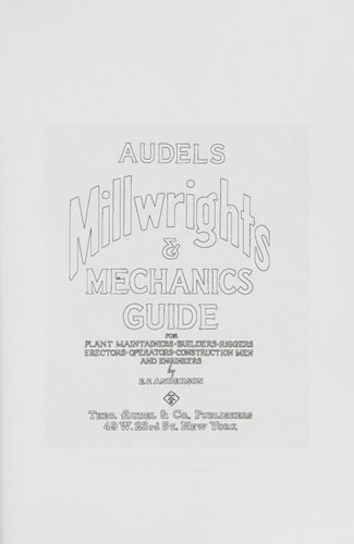 Audels Millwrights And Mechanics Guide For Plant Maintainers, Builders, Riggers, Erectors, Operators, Construction Men And Engineers