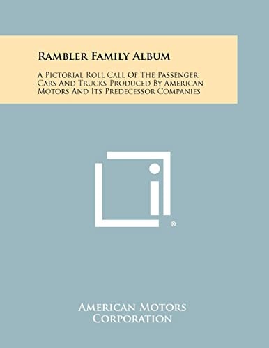 Rambler Family Album A Pictorial Roll Call Of The Passenger Cars And Trucks Produced By American Motors And Its Predecessor Companies