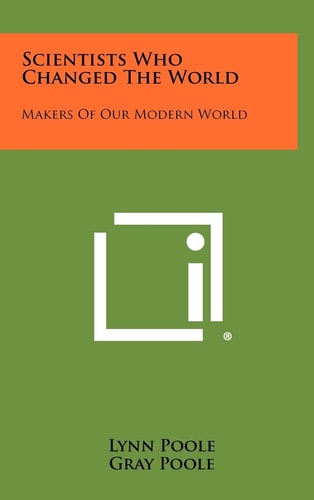 Scientists Who Changed the World Makers of Our Modern World