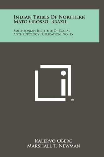 Indian Tribes Of Northern Mato Grosso, Brazil Smithsonian Institute Of Social Anthropology Publication, No. 15