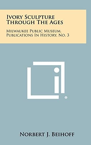 Ivory Sculpture Through the Ages Milwaukee Public Museum, Publications in History, No. 3