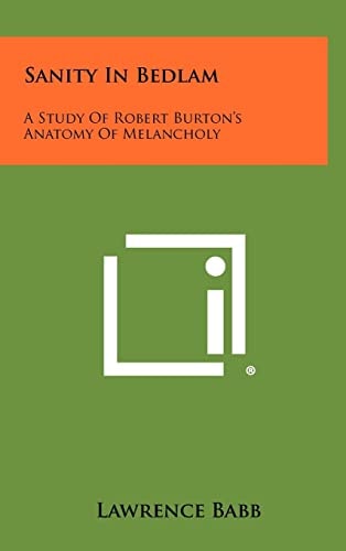 Sanity in Bedlam A Study of Robert Burton's Anatomy of Melancholy