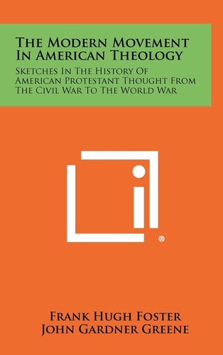 The Modern Movement in American Theology Sketches in the History of American Protestant Thought from the Civil War to the World War
