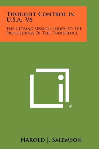 Thought Control in U.S.A., V6 The Closing Session, Index to the Proceedings of the Conference