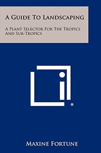 A Guide to Landscaping A Plant Selector for the Tropics and Sub-Tropics