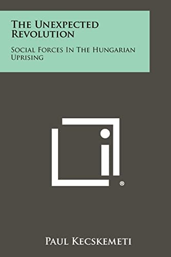 The Unexpected Revolution Social Forces in the Hungarian Uprising