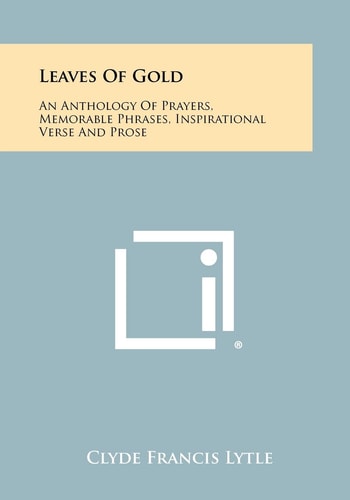 Leaves Of Gold An Anthology Of Prayers, Memorable Phrases, Inspirational Verse And Prose