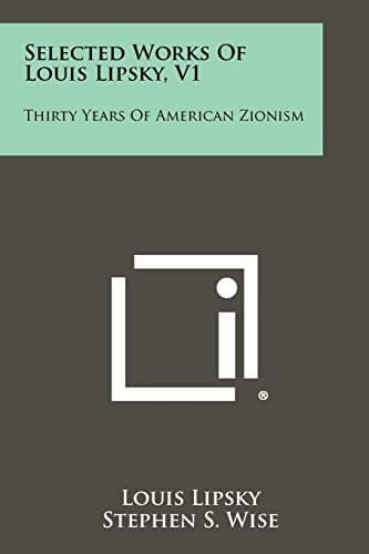 Selected Works Of Louis Lipsky, V1 Thirty Years Of American Zionism