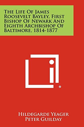 The Life of James Roosevelt Bayley, First Bishop of Newark and Eighth Archbishop of Baltimore, 1814-1877