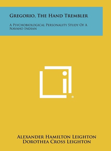 Gregorio, the Hand Trembler A Psychobiological Personality Study of a Navaho Indian