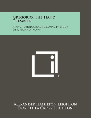 Gregorio, the Hand Trembler A Psychobiological Personality Study of a Navaho Indian