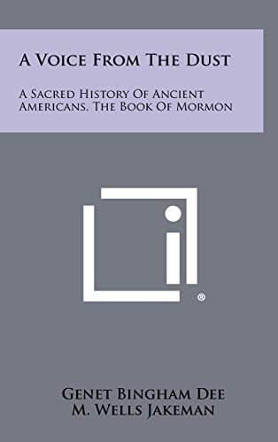 A Voice from the Dust A Sacred History of Ancient Americans, the Book of Mormon