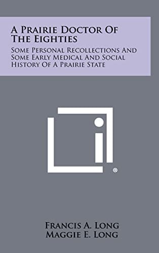 A Prairie Doctor of the Eighties Some Personal Recollections and Some Early Medical and Social History of a Prairie State
