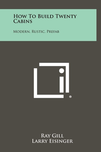 How To Build Twenty Cabins Modern, Rustic, Prefab