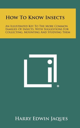 How to Know Insects An Illustrated Key to the More Common Families of Insects, with Suggestions for Collecting, Mounting and Studying Them