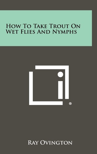 How To Take Trout On Wet Flies And Nymphs