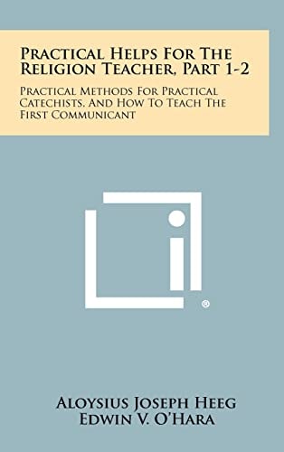 Practical Helps for the Religion Teacher, Part 1-2 Practical Methods for Practical Catechists, and How to Teach the First Communicant