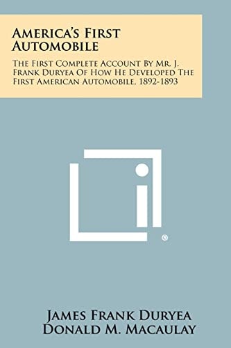 America's First Automobile The First Complete Account By Mr. J. Frank Duryea Of How He Developed The First American Automobile, 1892-1893